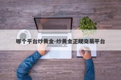 哪个平台炒黄金-炒黄金正规交易平台