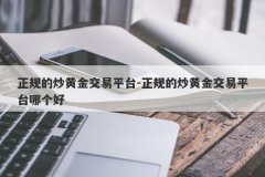 正规的炒黄金交易平台-正规的炒黄金交易平台哪个好