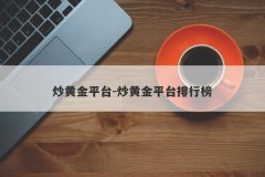 炒黄金平台-炒黄金平台排行榜