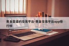 黄金靠谱的交易平台-黄金交易平台app排行榜