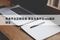 黄金平台正规交易-黄金交易平台app最新排名