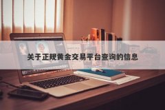 关于正规黄金交易平台查询的信息