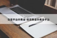 交易平台炒黄金-现货黄金炒黄金平台