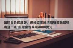 国际金价续反弹，但投资者迫切期盼美联储明确这一点-国际金价突破4000美元