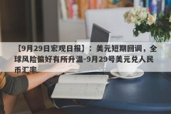 【9月29日宏观日报】：美元短期回调，全球风险偏好有所升温-9月29号美元兑人