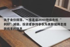 关于金价回落、一度直逼2640地缘危机“利好”减弱、投资者静待非农为美联储