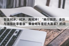 包含对冲、对冲、再对冲！“央行囤货、金价与道指比率看涨”黄金明年是巨大