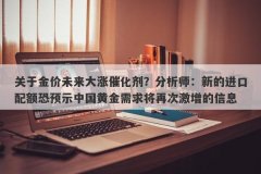 关于金价未来大涨催化剂？分析师：新的进口配额恐预示中国黄金需求将再次激