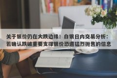 关于银价仍在大跌边缘！白银日内交易分析：若确认跌破重要支撑银价恐遭猛烈