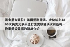 黄金重大破位！美国通胀降温、金价站上1800大关美元多头遭打击美联储决议前
