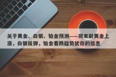 关于黄金、白银、铂金预测——周末前黄金上涨，白银反弹，铂金看跌趋势犹存