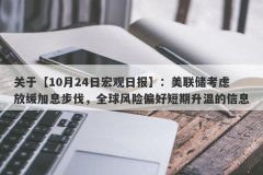 关于【10月24日宏观日报】：美联储考虑放缓加息步伐，全球风险偏好短期升温