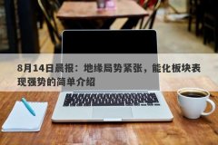 8月14日晨报：地缘局势紧张，能化板块表现强势的简单介绍
