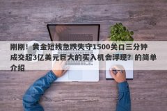 刚刚！黄金短线急跌失守1500关口三分钟成交超3亿美元巨大的买入机会浮现？的