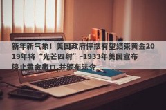 新年新气象！美国政府停摆有望结束黄金2019年将“光芒四射”-1933年美国宣布停