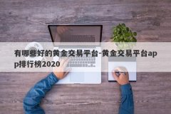 有哪些好的黄金交易平台-黄金交易平台app排行榜2020
