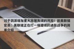过于鸽派增加重大政策失误的风险！前美联储官员：美联储正在打一场错误的通