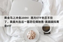 黄金马上冲击2800！西方ETF也忍不住了，美国大选这一幕恐引爆抛售-美国国际黄
